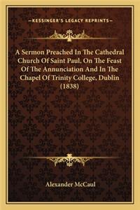 A Sermon Preached in the Cathedral Church of Saint Paul, on the Feast of the Annunciation and in the Chapel of Trinity College, Dublin (1838)