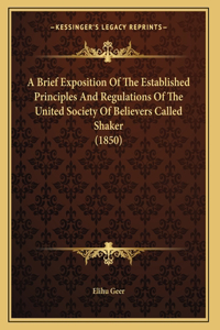 A Brief Exposition Of The Established Principles And Regulations Of The United Society Of Believers Called Shaker (1850)