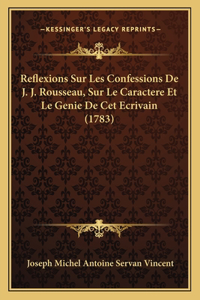 Reflexions Sur Les Confessions De J. J. Rousseau, Sur Le Caractere Et Le Genie De Cet Ecrivain (1783)