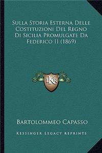 Sulla Storia Esterna Delle Costituzioni del Regno Di Sicilia Promulgate Da Federico II (1869)