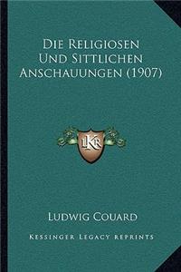 Religiosen Und Sittlichen Anschauungen (1907)
