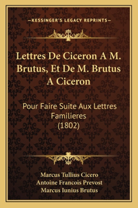 Lettres De Ciceron A M. Brutus, Et De M. Brutus A Ciceron