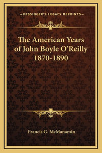 The American Years of John Boyle O'Reilly 1870-1890