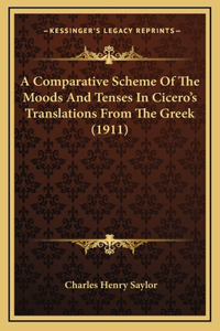 A Comparative Scheme Of The Moods And Tenses In Cicero's Translations From The Greek (1911)