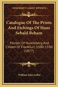 Catalogue Of The Prints And Etchings Of Hans Sebald Beham