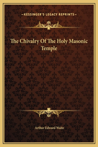 The Chivalry Of The Holy Masonic Temple