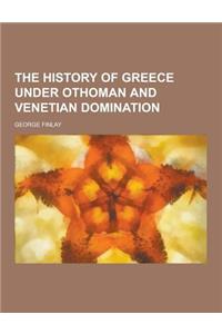 The History of Greece Under Othoman and Venetian Domination