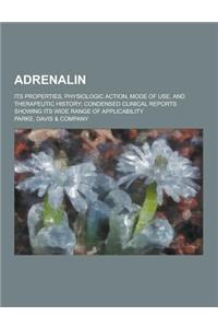 Adrenalin; Its Properties, Physiologic Action, Mode of Use, and Therapeutic History; Condensed Clinical Reports Showing Its Wide Range of Applicabilit
