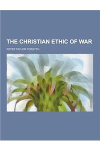 The Christian Ethic of War