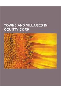 Towns and Villages in County Cork: Cork, Castlemartyr, Cobh, Buttevant, Dunmanway, Carrigaline, Mallow, County Cork, Bandon, County Cork, Mitchelstown
