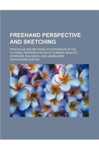FreeHand Perspective and Sketching; Principles and Methods of Expression in the Pictorial Representation of Common Objects, Interiors, Buildings, and