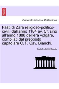 Fasti Di Zara Religioso-Politico-Civili, Dall'anno 1184 AV. Cr. Sino All'anno 1888 Dell'era Volgare, Compilati Dal Preposito Capitolare C. F. Cav. Bianchi.