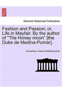 Fashion and Passion; Or, Life in Mayfair. by the Author of "The Honey Moon" [The Duke de Medina-Pomar].