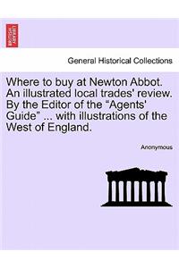 Where to Buy at Newton Abbot. an Illustrated Local Trades' Review. by the Editor of the 