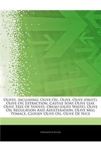 Articles on Olives, Including: Olive Oil, Olive, Olive (Fruit), Olive Oil Extraction, Castile Soap, Olive Leaf, Olive Tree of Vouves, Orujo (Olive Wa