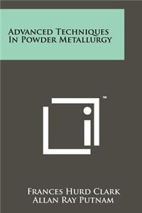 Advanced Techniques In Powder Metallurgy