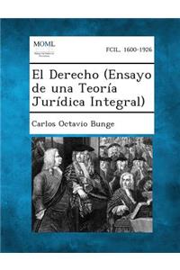 El Derecho (Ensayo de Una Teoria Juridica Integral)