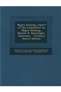 Negro Housing; Report of the Committee on Negro Housing, Nannie H. Burroughs, Chairman;