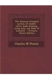 The Business-Standard System of Double-Entry Book-Keeping, Using Only One Book of Accounts