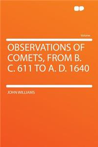 Observations of Comets, from B. C. 611 to A. D. 1640