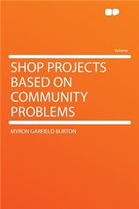 Shop Projects Based on Community Problems