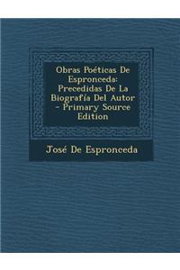 Obras Poeticas de Espronceda: Precedidas de La Biografia del Autor