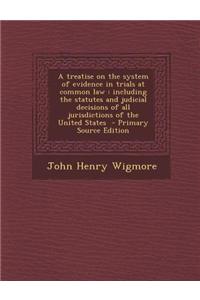 A Treatise on the System of Evidence in Trials at Common Law: Including the Statutes and Judicial Decisions of All Jurisdictions of the United State