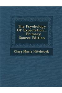 The Psychology of Expectation... - Primary Source Edition
