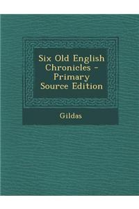 Six Old English Chronicles - Primary Source Edition
