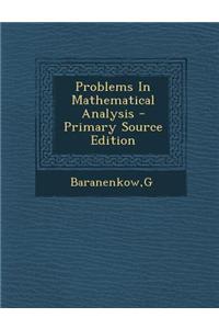 Problems in Mathematical Analysis - Primary Source Edition