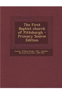 The First Baptist Church of Pittsburgh - Primary Source Edition