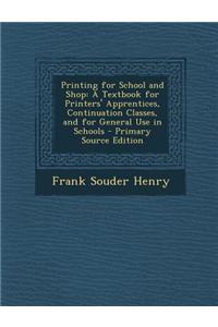 Printing for School and Shop: A Textbook for Printers' Apprentices, Continuation Classes, and for General Use in Schools