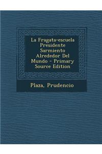 La Fragata-escuela Presidente Sarmiento Alrededor Del Mundo - Primary Source Edition