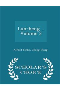 Lun-Heng .. Volume 2 - Scholar's Choice Edition