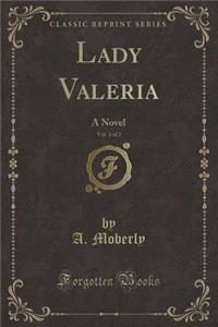 Lady Valeria, Vol. 3 of 3: A Novel (Classic Reprint)
