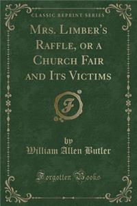 Mrs. Limber's Raffle, or a Church Fair and Its Victims (Classic Reprint)