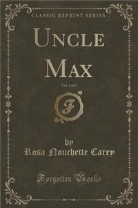 Uncle Max, Vol. 2 of 3 (Classic Reprint)