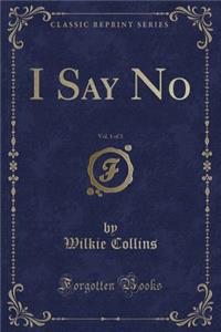 I Say No, Vol. 1 of 3 (Classic Reprint)