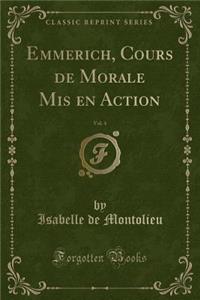 Emmerich, Cours de Morale MIS En Action, Vol. 4 (Classic Reprint)