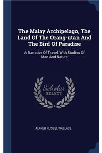 The Malay Archipelago, The Land Of The Orang-utan And The Bird Of Paradise