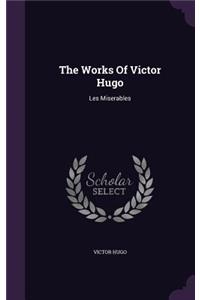 The Works of Victor Hugo: Les Miserables