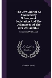 City Charter As Amended By Subsequent Legislation And The Ordinances Of The City Of Haverhill