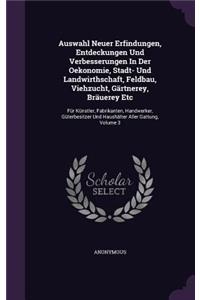 Auswahl Neuer Erfindungen, Entdeckungen Und Verbesserungen In Der Oekonomie, Stadt- Und Landwirthschaft, Feldbau, Viehzucht, Gärtnerey, Bräuerey Etc