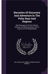 Narrative Of Discovery And Adventure In The Polar Seas And Regions