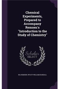 Chemical Experiments, Prepared to Accompany Remsen's Introduction to the Study of Chemistry