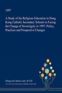 A Study of the Religious Education in Hong Kong Catholic Secondary Schools in Facing the Change of Sovereignty in 1997