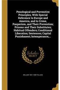 Penological and Preventive Principles, With Special Reference to Europe and America, and to Crime, Pauperism, and Their Prevention; Prisons and Their Substitutes; Habitual Offenders; Conditional Liberation; Sentences; Capital Punishment; Intemperan