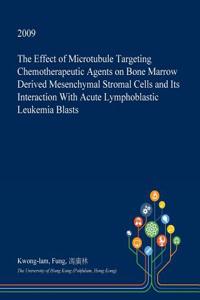 The Effect of Microtubule Targeting Chemotherapeutic Agents on Bone Marrow Derived Mesenchymal Stromal Cells and Its Interaction with Acute Lymphoblastic Leukemia Blasts