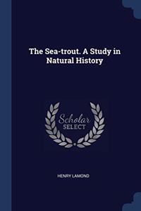 THE SEA-TROUT. A STUDY IN NATURAL HISTOR