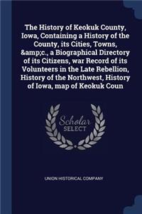 The History of Keokuk County, Iowa, Containing a History of the County, its Cities, Towns, &c., a Biographical Directory of its Citizens, war Record of its Volunteers in the Late Rebellion, History of the Northwest, History of Iowa, map of Keokuk C